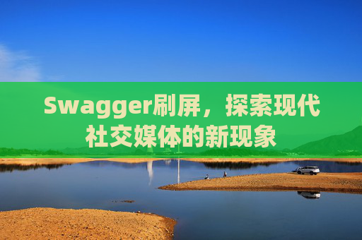 Swagger刷屏，探索现代社交媒体的新现象